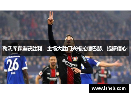 勒沃库森重获胜利，主场大胜门兴格拉德巴赫，提振信心！