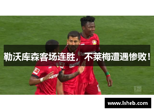 勒沃库森客场连胜，不莱梅遭遇惨败！