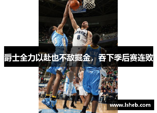 爵士全力以赴也不敌掘金，吞下季后赛连败
