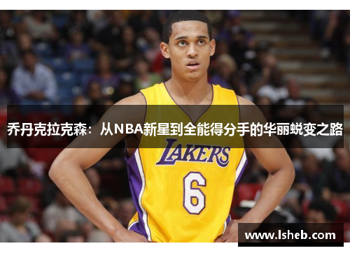 乔丹克拉克森：从NBA新星到全能得分手的华丽蜕变之路