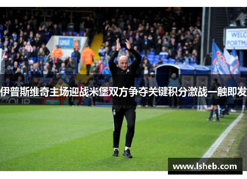 伊普斯维奇主场迎战米堡双方争夺关键积分激战一触即发
