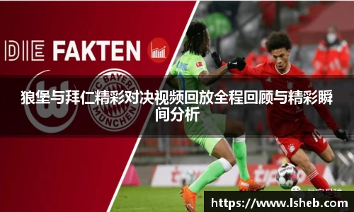 狼堡与拜仁精彩对决视频回放全程回顾与精彩瞬间分析